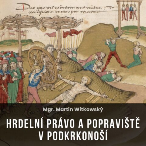 PŘEDNÁŠKA: HRDELNÍ PRÁVO A POPRAVIŠTĚ V PODKRKONOŠÍ